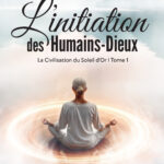 L'INITIATION DES HUMAINS-DIEUX/ LA CIVILISATION DU SOLEIL D'OR/ TOME 1